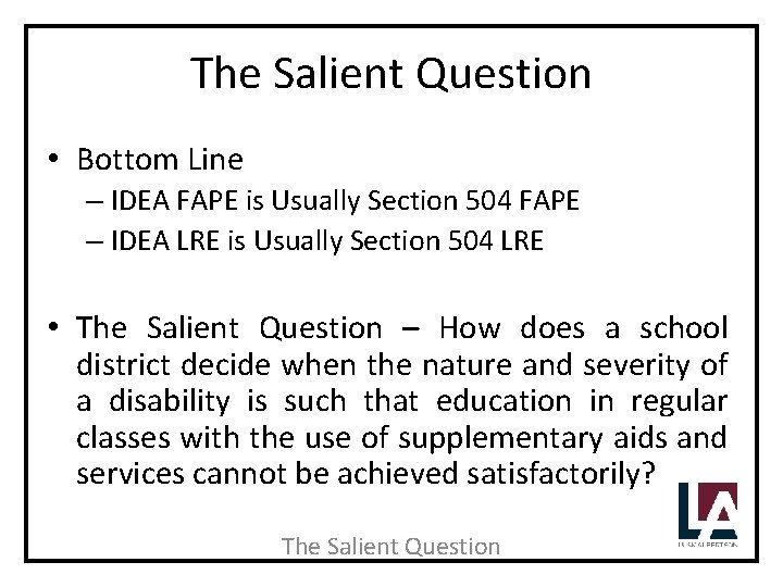 The Salient Question • Bottom Line – IDEA FAPE is Usually Section 504 FAPE