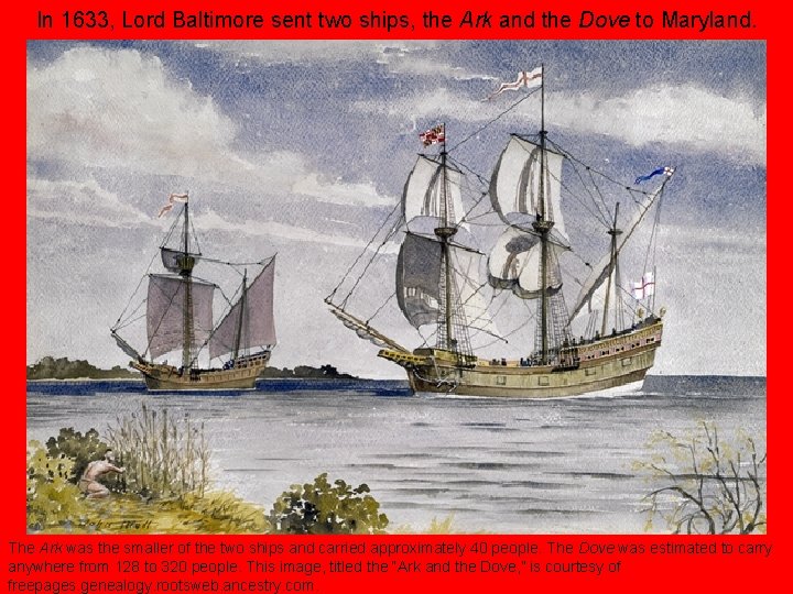 In 1633, Lord Baltimore sent two ships, the Ark and the Dove to Maryland.