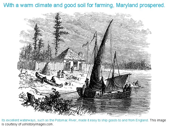 With a warm climate and good soil for farming, Maryland prospered. Its excellent waterways,