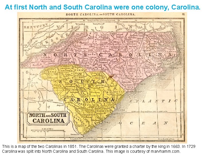 At first North and South Carolina were one colony, Carolina. This is a map