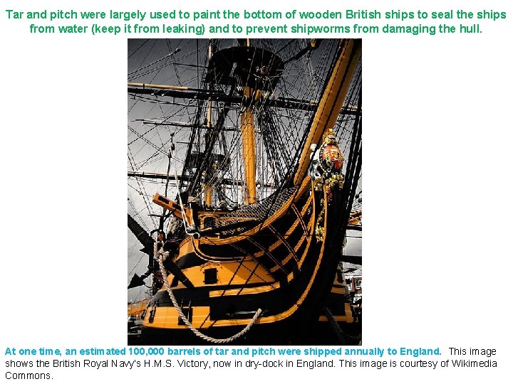 Tar and pitch were largely used to paint the bottom of wooden British ships