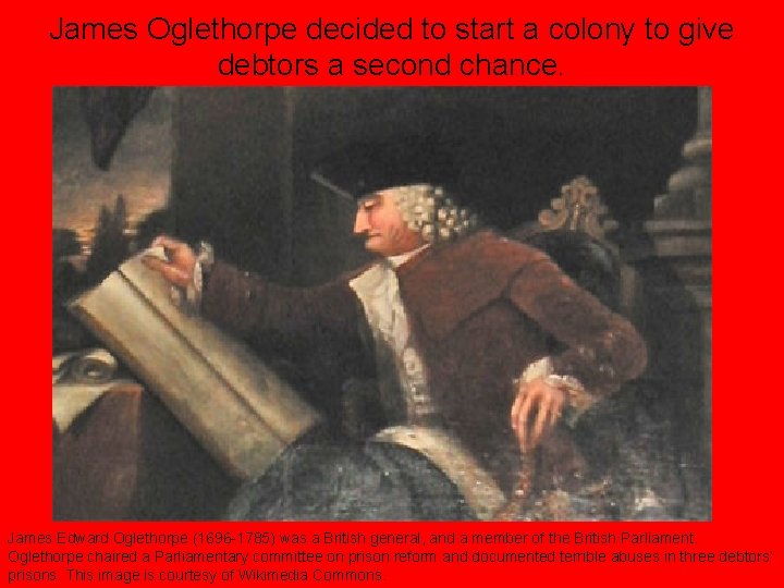 James Oglethorpe decided to start a colony to give debtors a second chance. James