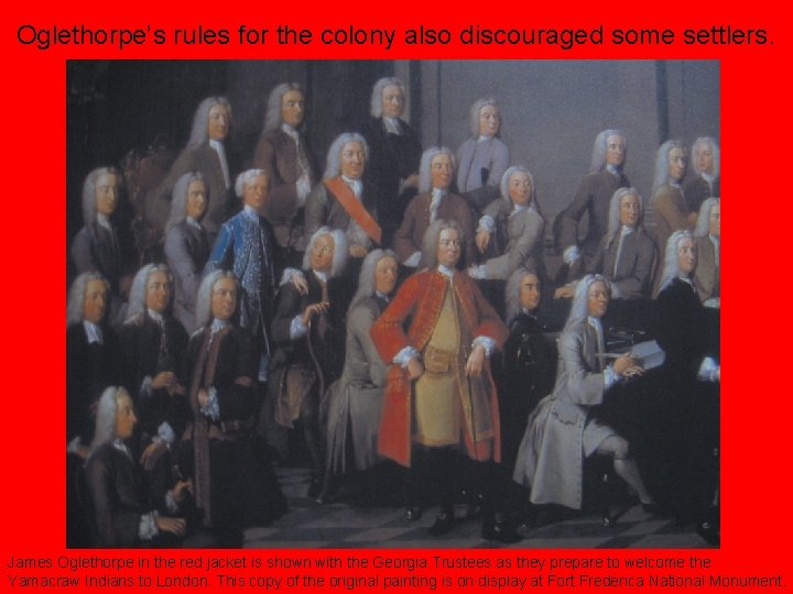 Oglethorpe’s rules for the colony also discouraged some settlers. James Oglethorpe in the red