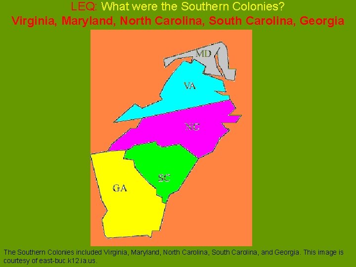 LEQ: What were the Southern Colonies? Virginia, Maryland, North Carolina, South Carolina, Georgia The