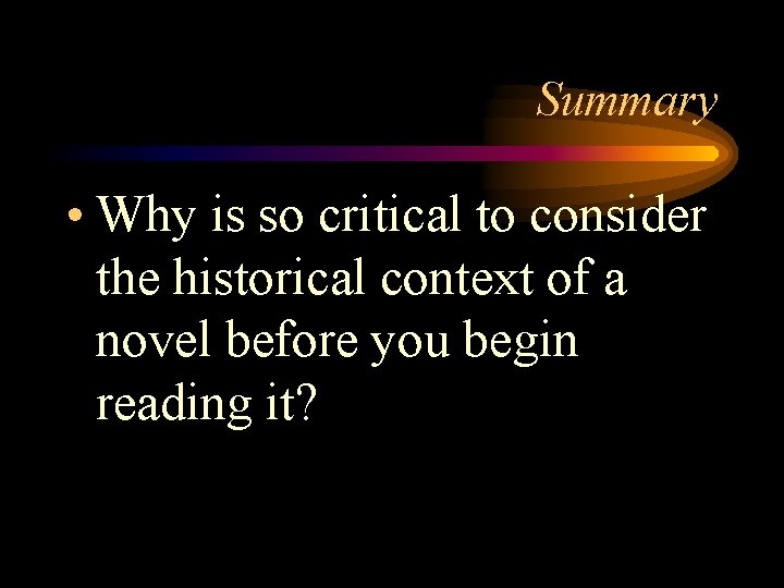 Summary • Why is so critical to consider the historical context of a novel