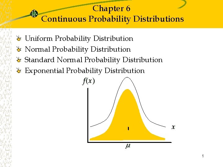 Chapter 6 Continuous Probability Distributions Uniform Probability Distribution Normal Probability Distribution Standard Normal Probability