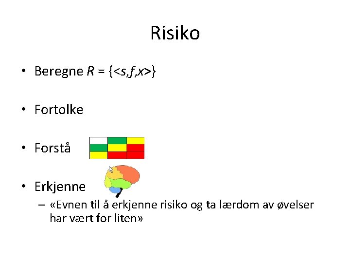 Risiko • Beregne R = {<s, f, x>} • Fortolke • Forstå • Erkjenne