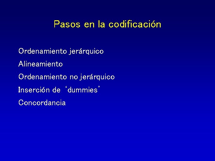 Pasos en la codificación Ordenamiento jerárquico Alineamiento Ordenamiento no jerárquico Inserción de ‘dummies’ Concordancia