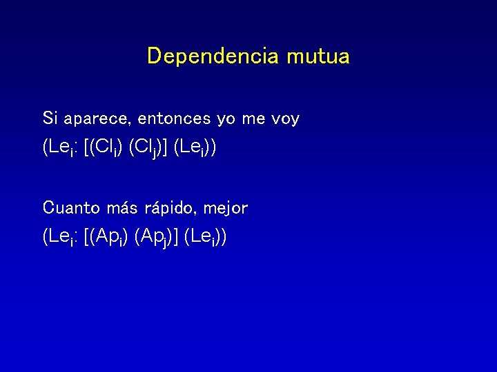 Dependencia mutua Si aparece, entonces yo me voy (Lei: [(Cli) (Clj)] (Lei)) Cuanto más