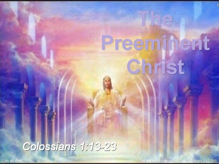 The Preeminent Christ Colossians 1: 13 -23 Don Mc. Clain W. 65 th St