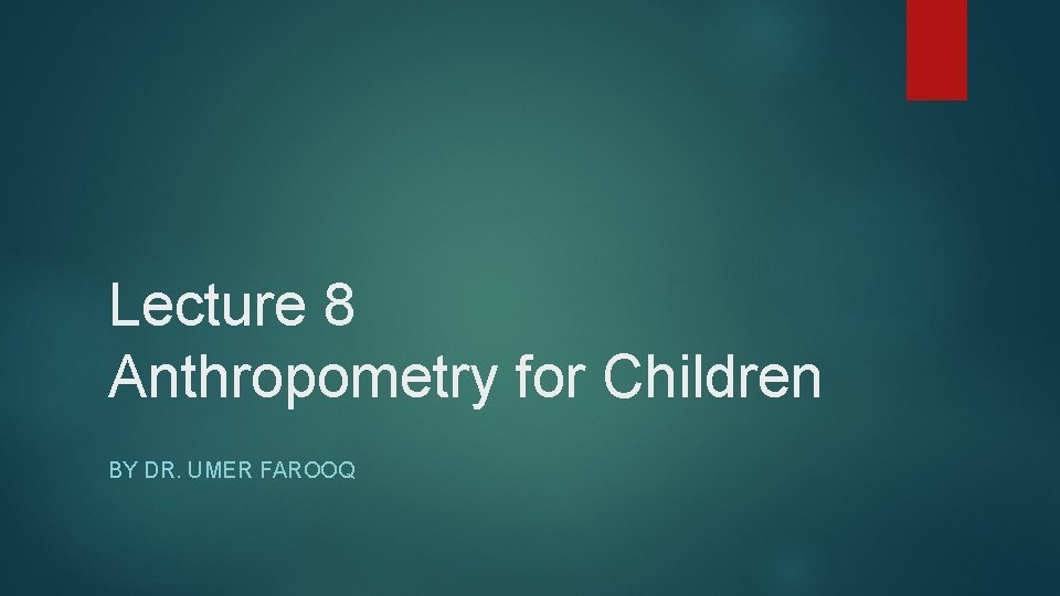 Lecture 8 Anthropometry for Children BY DR. UMER FAROOQ 