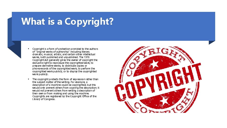 What is a Copyright? • Copyright is a form of protection provided to the