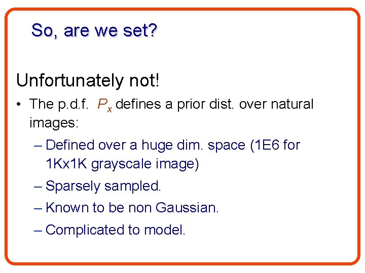 So, are we set? Unfortunately not! • The p. d. f. Px defines a