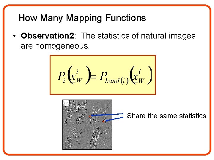 How Many Mapping Functions • Observation 2: The statistics of natural images are homogeneous.