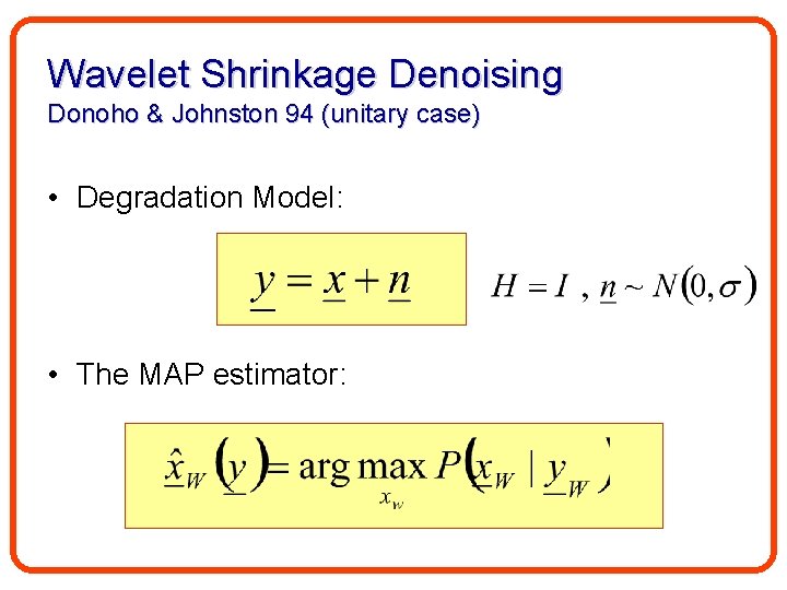 Wavelet Shrinkage Denoising Donoho & Johnston 94 (unitary case) • Degradation Model: • The