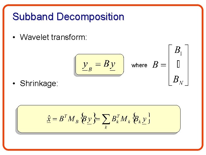 Subband Decomposition • Wavelet transform: where • Shrinkage: 