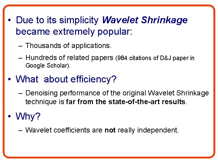  • Due to its simplicity Wavelet Shrinkage became extremely popular: – Thousands of