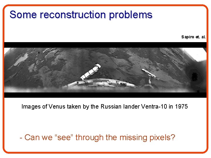 Some reconstruction problems Sapiro et. al. Images of Venus taken by the Russian lander