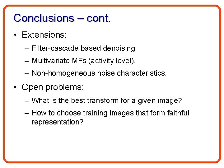 Conclusions – cont. • Extensions: – Filter-cascade based denoising. – Multivariate MFs (activity level).