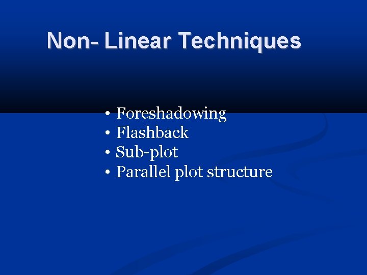 Non- Linear Techniques • • Foreshadowing Flashback Sub-plot Parallel plot structure 