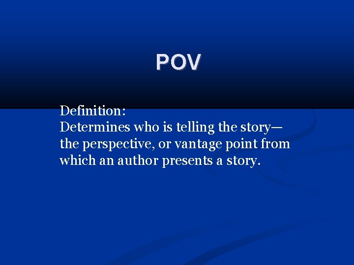 POV Definition: Determines who is telling the story— the perspective, or vantage point from