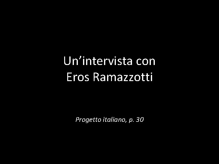 Un’intervista con Eros Ramazzotti Progetto italiano, p. 30 