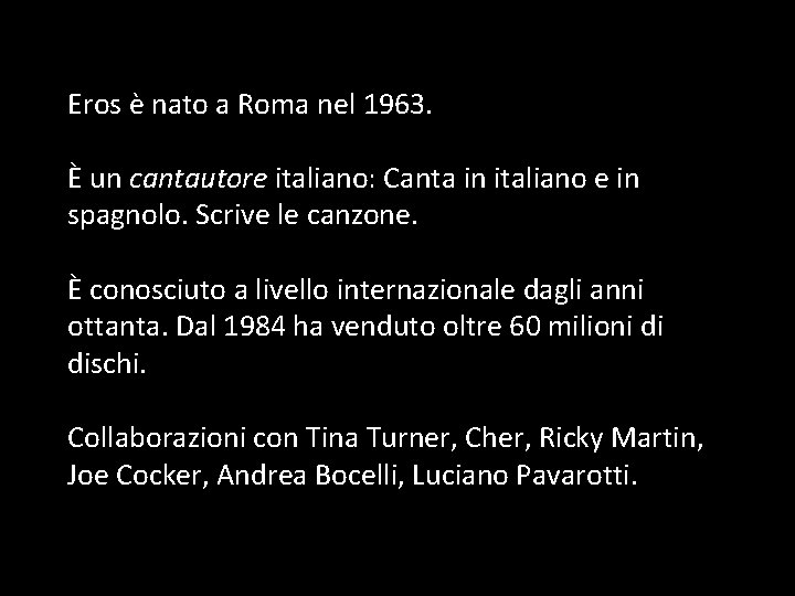 Eros è nato a Roma nel 1963. È un cantautore italiano: Canta in italiano