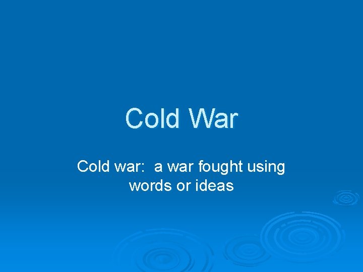 Cold War Cold war: a war fought using words or ideas 