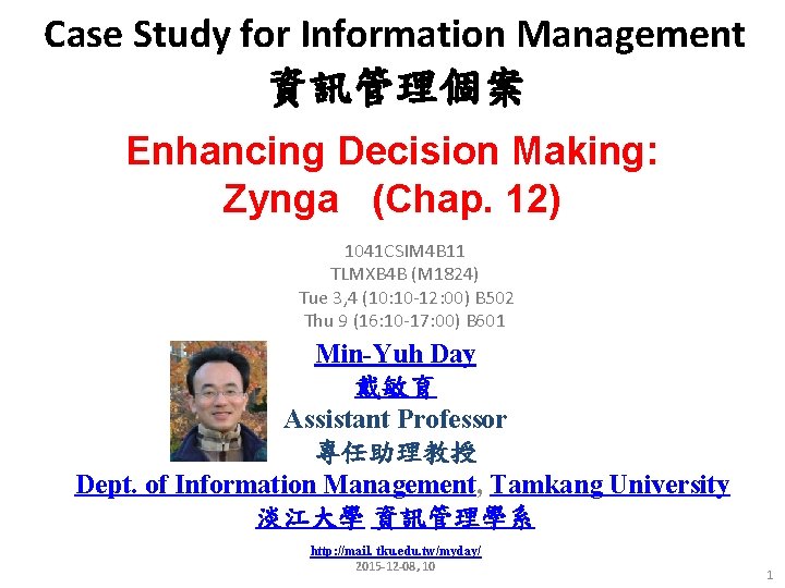 Case Study for Information Management 資訊管理個案 Enhancing Decision Making: Zynga (Chap. 12) 1041 CSIM