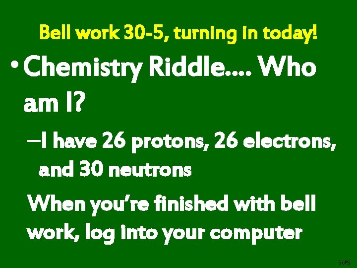 Bell work 30 -5, turning in today! • Chemistry Riddle…. Who am I? –I