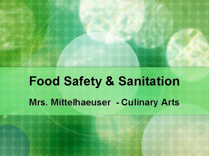 Food Safety & Sanitation Mrs. Mittelhaeuser - Culinary Arts 