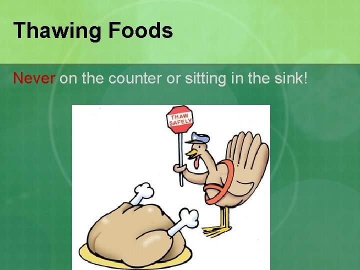 Thawing Foods Never on the counter or sitting in the sink! 