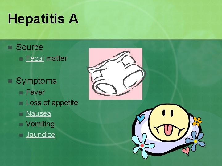 Hepatitis A n Source n n Fecal matter Symptoms n n n Fever Loss