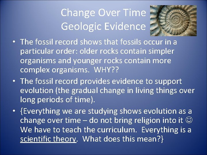 Change Over Time Geologic Evidence • The fossil record shows that fossils occur in