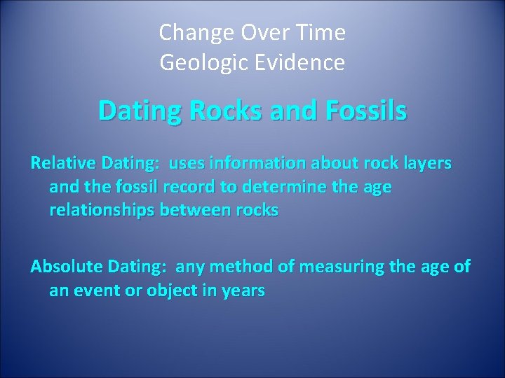 Change Over Time Geologic Evidence Dating Rocks and Fossils Relative Dating: uses information about
