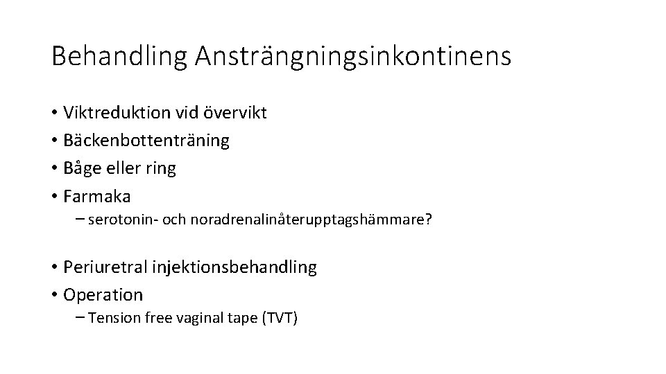 Behandling Ansträngningsinkontinens • Viktreduktion vid övervikt • Bäckenbottenträning • Båge eller ring • Farmaka