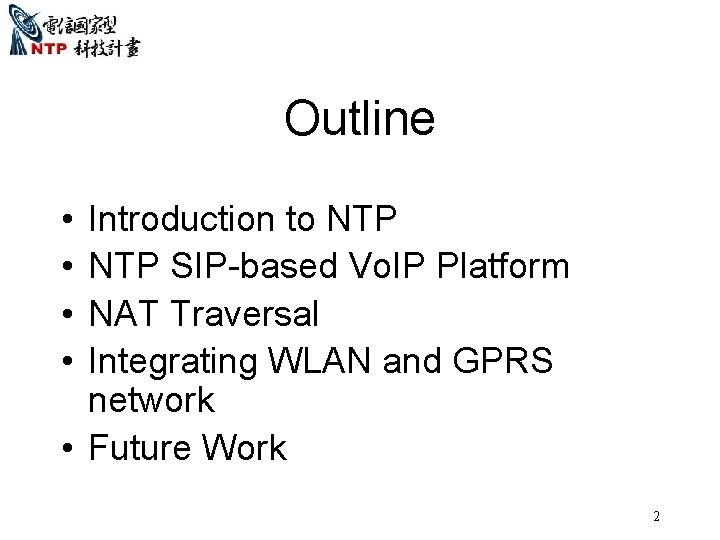 Outline • • Introduction to NTP SIP-based Vo. IP Platform NAT Traversal Integrating WLAN