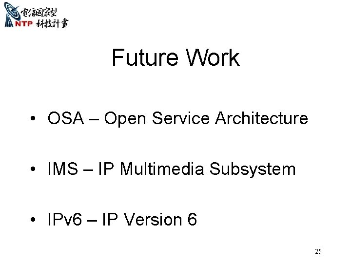 Future Work • OSA – Open Service Architecture • IMS – IP Multimedia Subsystem