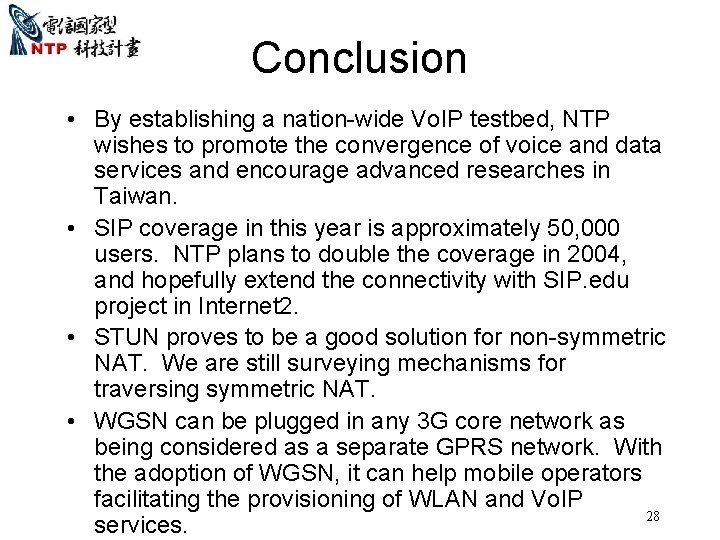 Conclusion • By establishing a nation-wide Vo. IP testbed, NTP wishes to promote the