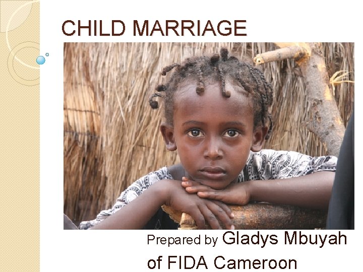 CHILD MARRIAGE Prepared by Gladys Mbuyah of FIDA Cameroon 
