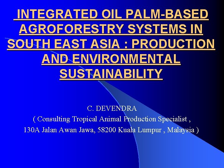 INTEGRATED OIL PALM-BASED AGROFORESTRY SYSTEMS IN SOUTH EAST ASIA : PRODUCTION AND ENVIRONMENTAL SUSTAINABILITY