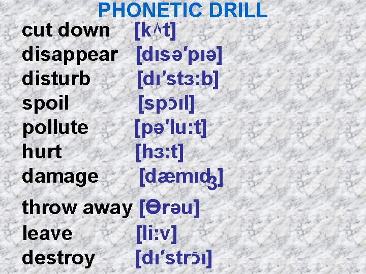 PHONETIC DRILL cut down [k۸ t] disappear [dιsə′pιə] disturb [dι′stз: b] spoil [sp כֿ