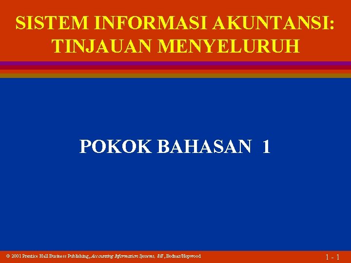 SISTEM INFORMASI AKUNTANSI: TINJAUAN MENYELURUH POKOK BAHASAN 1 2001 Prentice Hall Business Publishing, Accounting