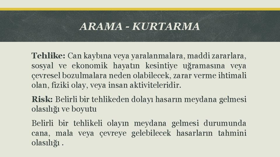 ARAMA - KURTARMA Tehlike: Can kaybına veya yaralanmalara, maddi zararlara, sosyal ve ekonomik hayatın