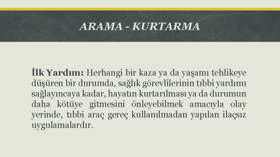 ARAMA - KURTARMA İlk Yardım: Herhangi bir kaza ya da yaşamı tehlikeye düşüren bir