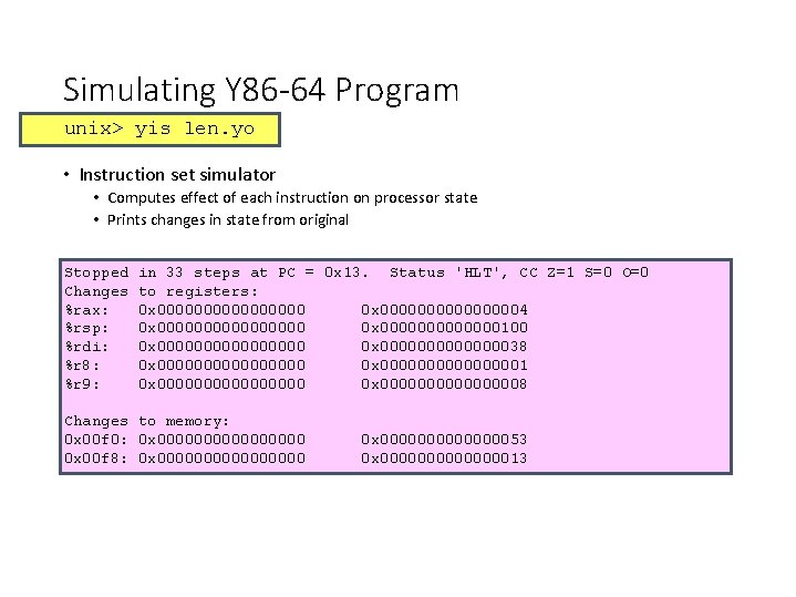 Simulating Y 86 -64 Program unix> yis len. yo • Instruction set simulator •
