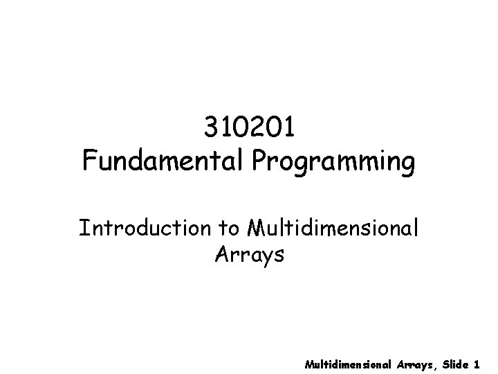 310201 Fundamental Programming Introduction to Multidimensional Arrays, Slide 1 
