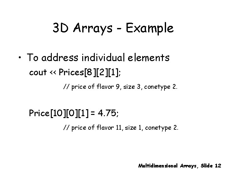 3 D Arrays - Example • To address individual elements cout << Prices[8][2][1]; //
