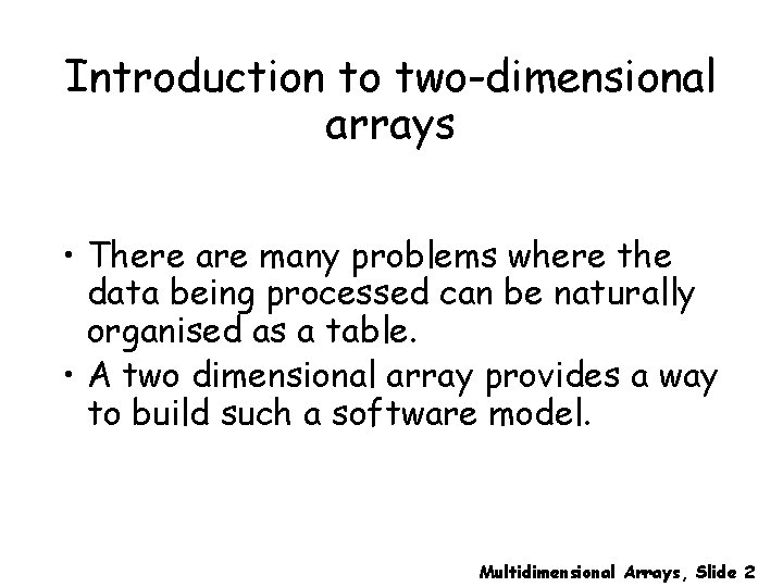 Introduction to two-dimensional arrays • There are many problems where the data being processed