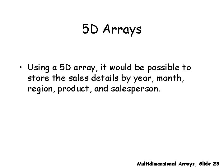 5 D Arrays • Using a 5 D array, it would be possible to